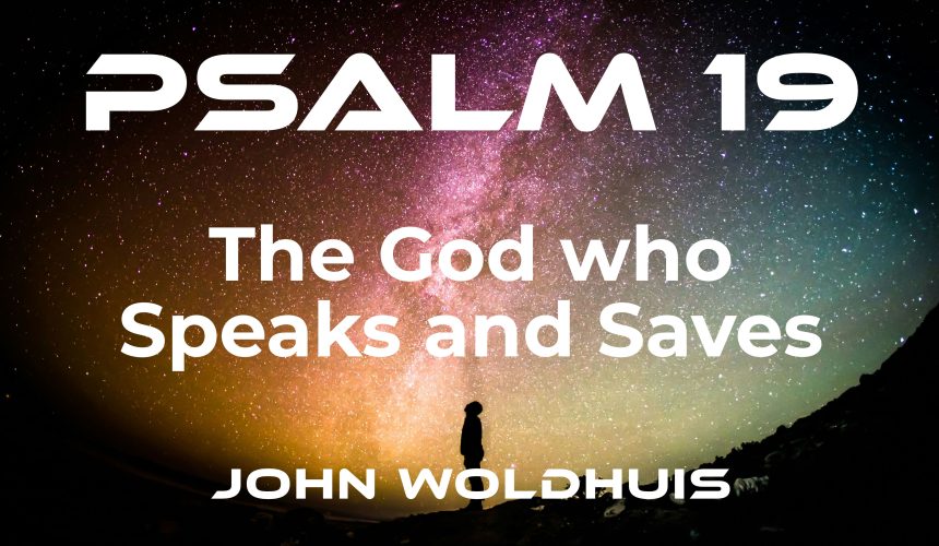 The God who Speaks and Saves – Psalm 19 The God who Speaks and Saves – Psalm 19